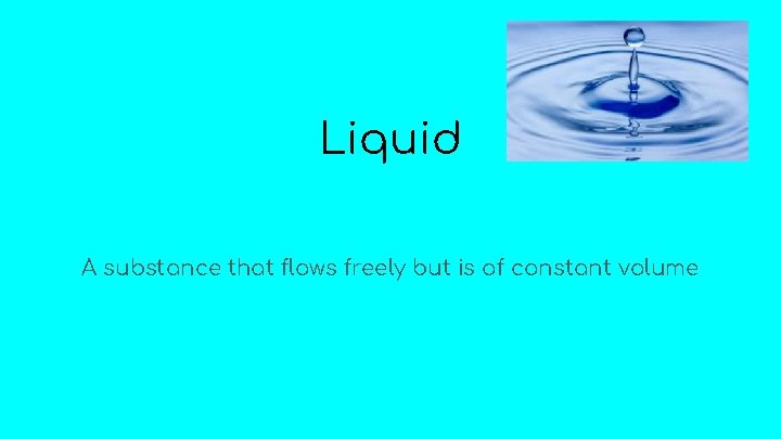 Liquid A substance that flows freely but is of constant volume 