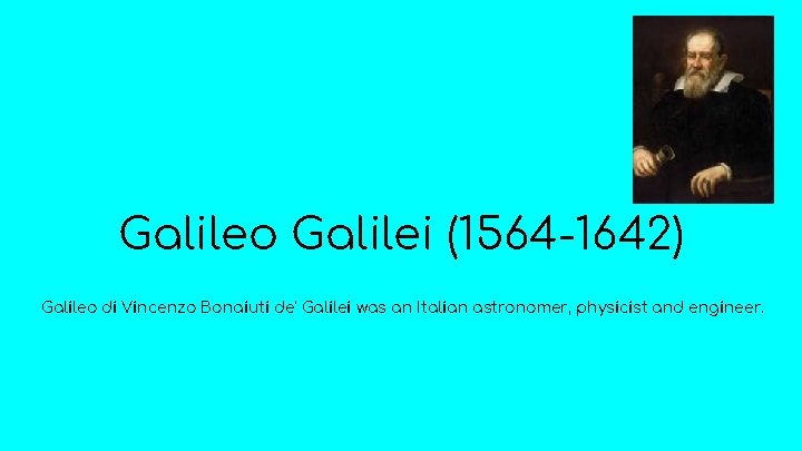 Galileo Galilei (1564 -1642) Galileo di Vincenzo Bonaiuti de' Galilei was an Italian astronomer,