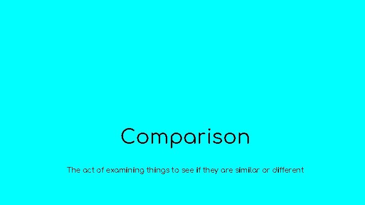 Comparison The act of examining things to see if they are similar or different