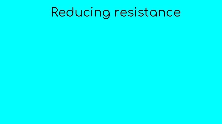 Reducing resistance 