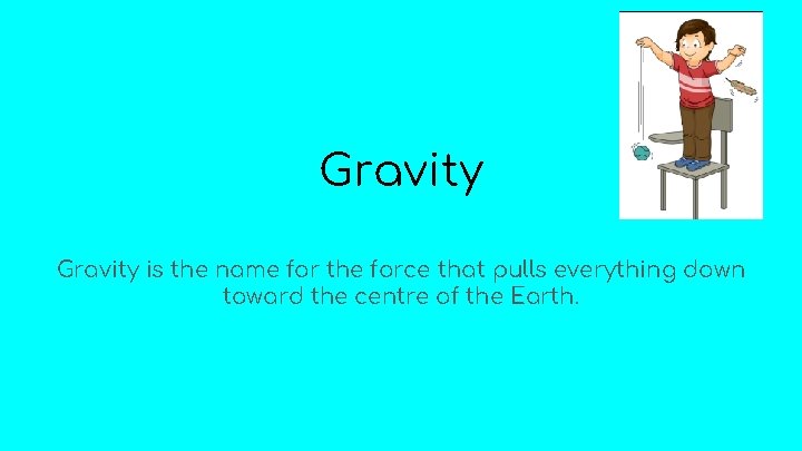 Gravity is the name for the force that pulls everything down toward the centre