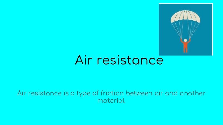 Air resistance is a type of friction between air and another material. 