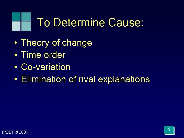 To Determine Cause: • • Theory of change Time order Co-variation Elimination of rival To Determine Cause: • • Theory of change Time order Co-variation Elimination of rival