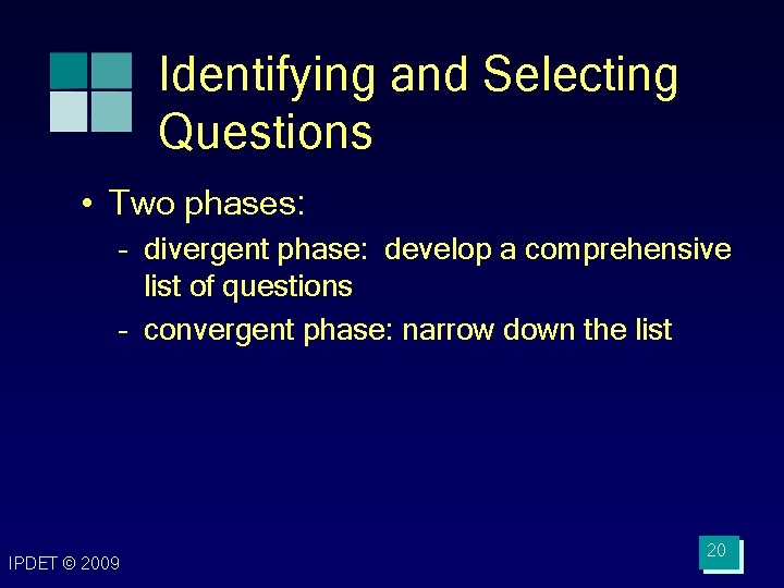 Identifying and Selecting Questions • Two phases: – divergent phase: develop a comprehensive list Identifying and Selecting Questions • Two phases: – divergent phase: develop a comprehensive list