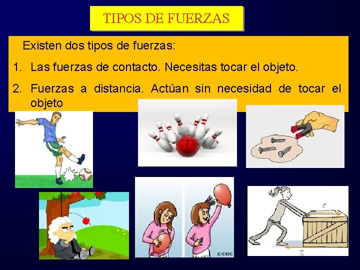 TIPOS DE FUERZAS Existen dos tipos de fuerzas: 1. Las fuerzas de contacto. Necesitas