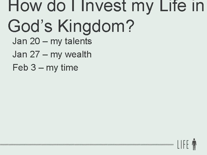 How do I Invest my Life in God’s Kingdom? Jan 20 – my talents