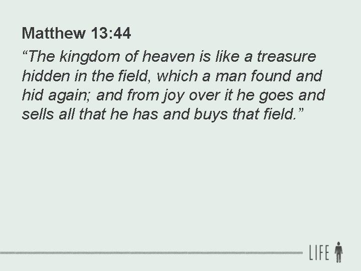 Matthew 13: 44 “The kingdom of heaven is like a treasure hidden in the