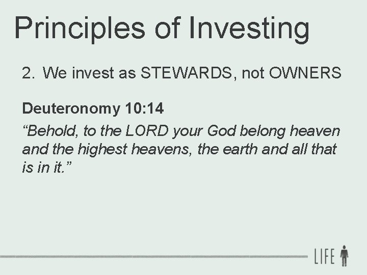 Principles of Investing 2. We invest as STEWARDS, not OWNERS Deuteronomy 10: 14 “Behold,