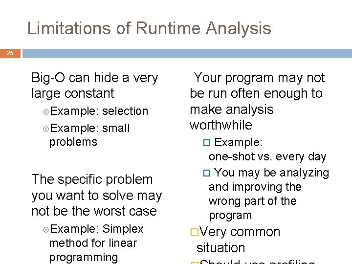 Limitations of Runtime Analysis 25 Big-O can hide a very large constant Example: selection