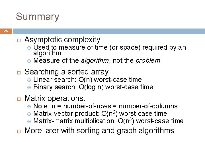 Summary 26 Asymptotic complexity Used to measure of time (or space) required by an