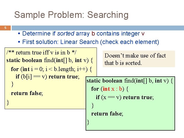 Sample Problem: Searching 5 Determine if sorted array b contains integer v First solution: