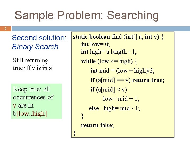 Sample Problem: Searching 6 Second solution: static boolean find (int[] a, int v) {