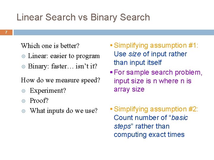 Linear Search vs Binary Search 7 Which one is better? Linear: easier to program