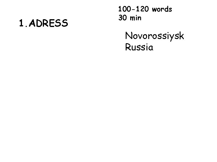 1. ADRESS 100 -120 words 30 min Novorossiysk Russia 