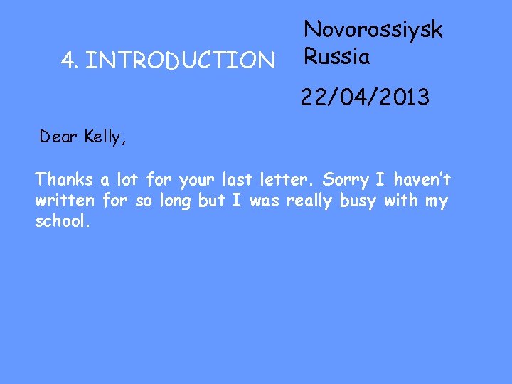 4. INTRODUCTION Novorossiysk Russia 22/04/2013 Dear Kelly, Thanks a lot for your last letter.