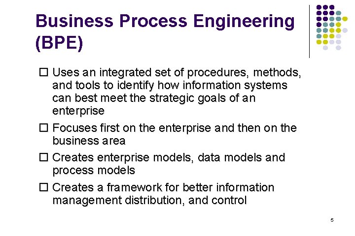 Business Process Engineering (BPE) Uses an integrated set of procedures, methods, and tools to