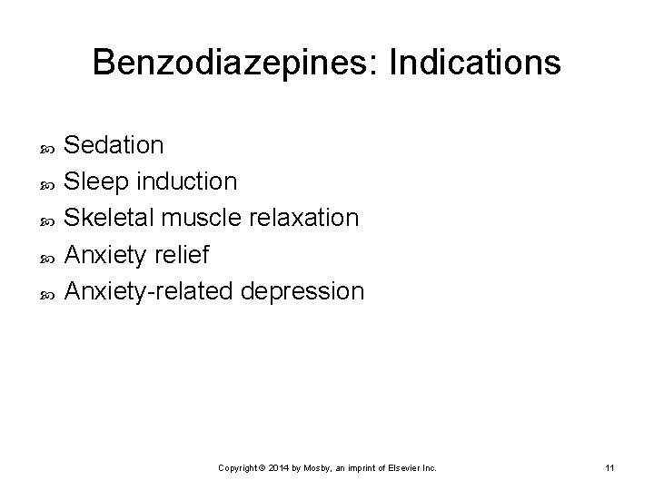 Benzodiazepines: Indications Sedation Sleep induction Skeletal muscle relaxation Anxiety relief Anxiety-related depression Copyright ©