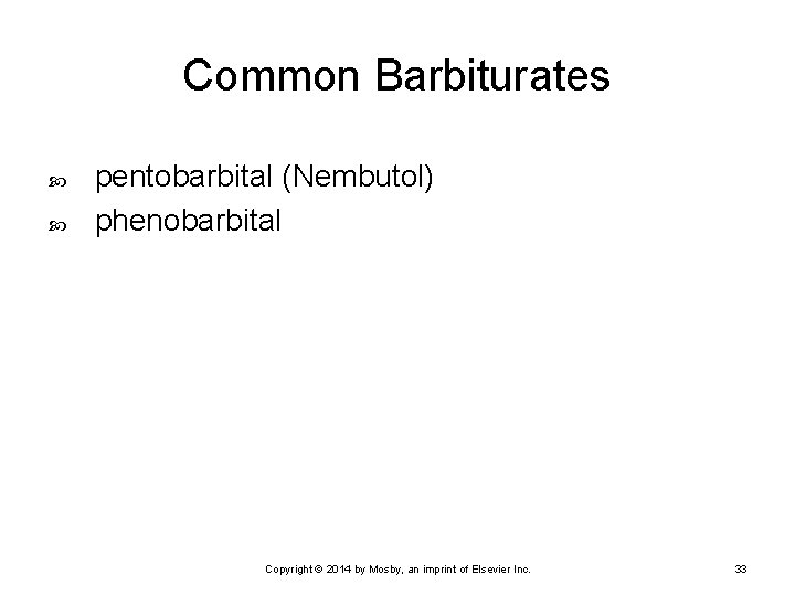 Common Barbiturates pentobarbital (Nembutol) phenobarbital Copyright © 2014 by Mosby, an imprint of Elsevier