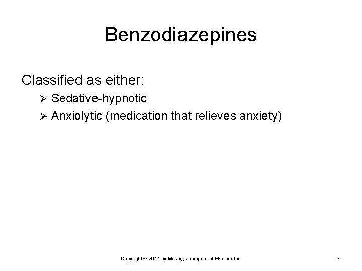 Benzodiazepines Classified as either: Sedative-hypnotic Ø Anxiolytic (medication that relieves anxiety) Ø Copyright ©