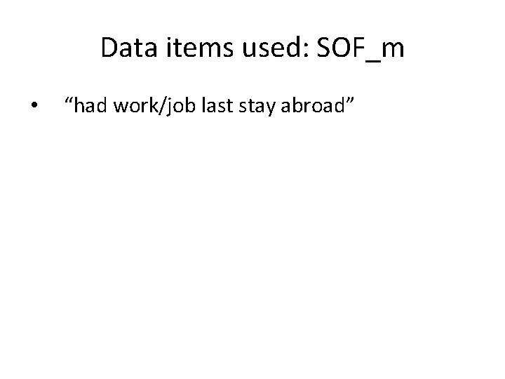 Data items used: SOF_m • “had work/job last stay abroad” Data items used: SOF_m • “had work/job last stay abroad”