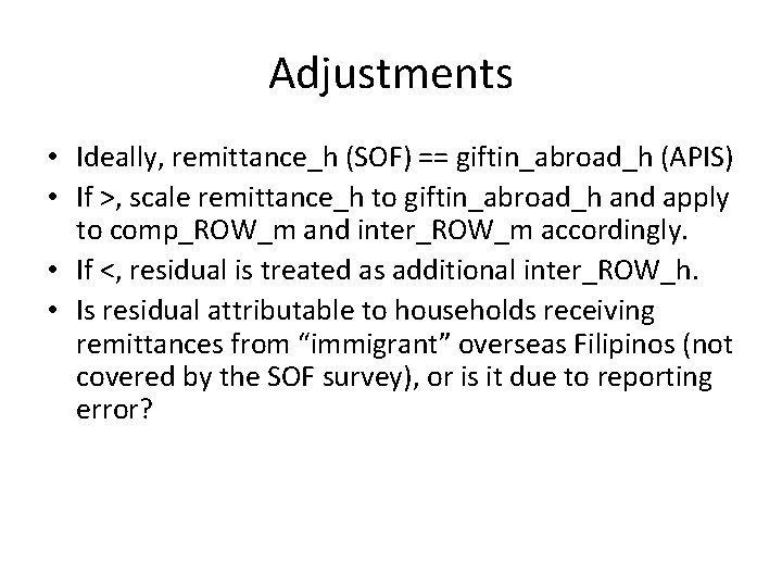 Adjustments • Ideally, remittance_h (SOF) == giftin_abroad_h (APIS) • If >, scale remittance_h to Adjustments • Ideally, remittance_h (SOF) == giftin_abroad_h (APIS) • If >, scale remittance_h to