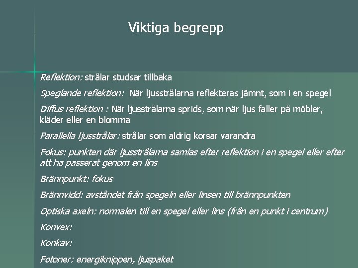 Viktiga begrepp Reflektion: strålar studsar tillbaka Speglande reflektion: När ljusstrålarna reflekteras jämnt, som i