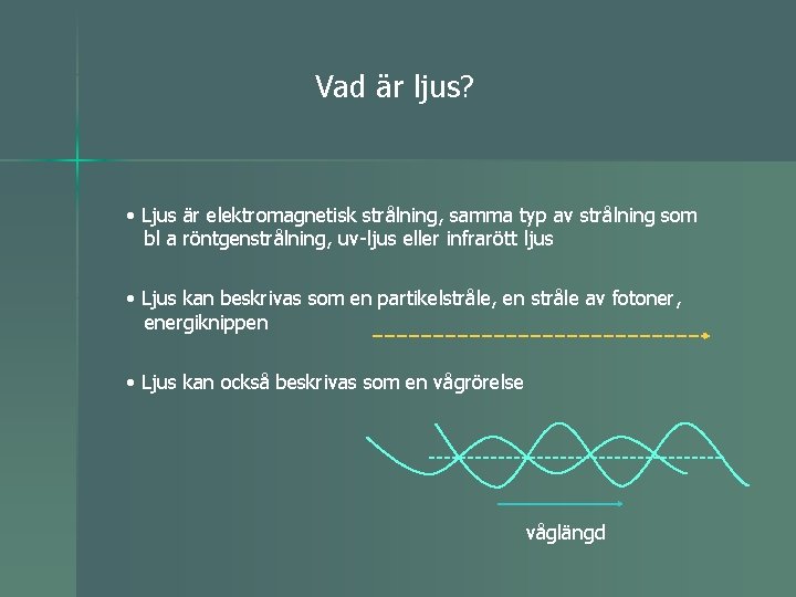 Vad är ljus? • Ljus är elektromagnetisk strålning, samma typ av strålning som bl