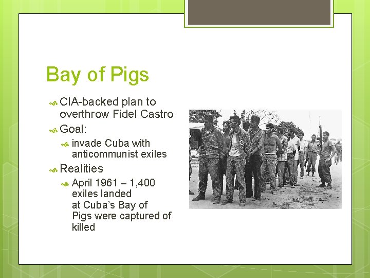 Bay of Pigs CIA-backed plan to overthrow Fidel Castro Goal: invade Cuba with anticommunist