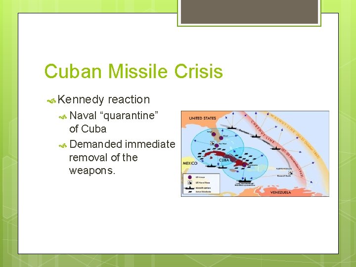 Cuban Missile Crisis Kennedy Naval reaction “quarantine” of Cuba Demanded immediate removal of the