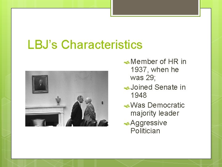 LBJ’s Characteristics Member of HR in 1937, when he was 29; Joined Senate in