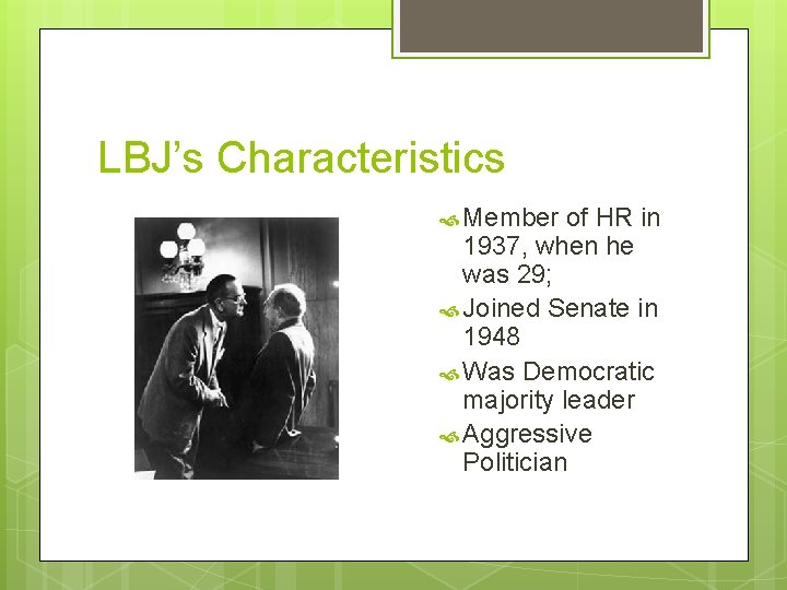 LBJ’s Characteristics Member of HR in 1937, when he was 29; Joined Senate in