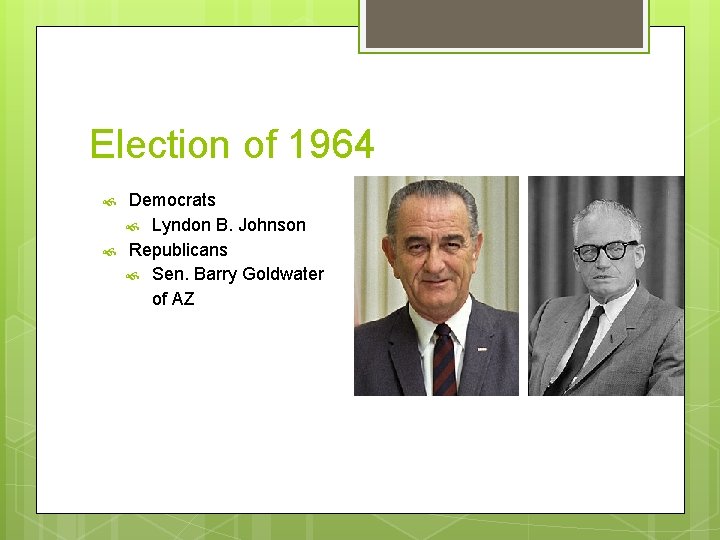 Election of 1964 Democrats Lyndon B. Johnson Republicans Sen. Barry Goldwater of AZ 