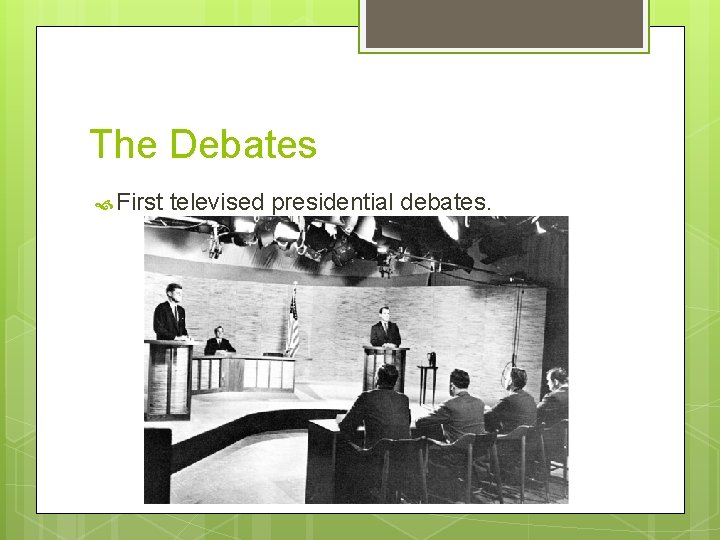 The Debates First televised presidential debates. 