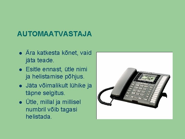 AUTOMAATVASTAJA Ära katkesta kõnet, vaid jäta teade. Esitle ennast, ütle nimi ja helistamise põhjus.