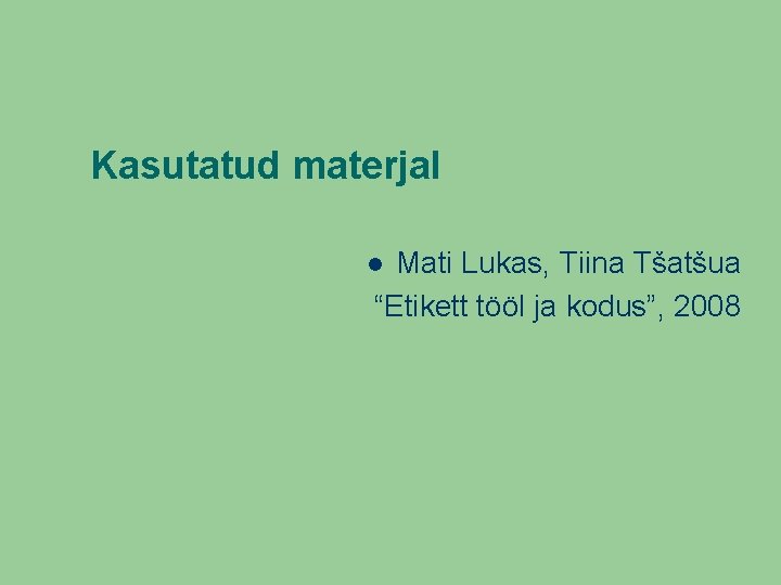 Kasutatud materjal Mati Lukas, Tiina Tšatšua “Etikett tööl ja kodus”, 2008 