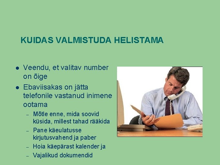 KUIDAS VALMISTUDA HELISTAMA Veendu, et valitav number on õige Ebaviisakas on jätta telefonile vastanud