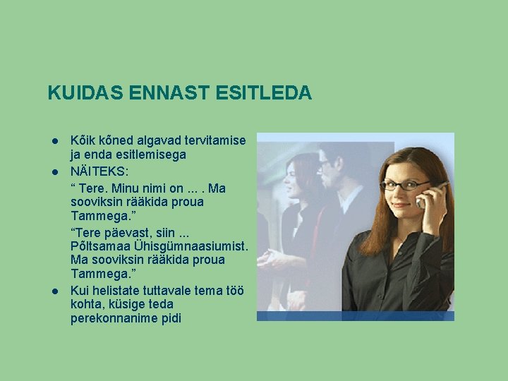 KUIDAS ENNAST ESITLEDA Kõik kõned algavad tervitamise ja enda esitlemisega NÄITEKS: “ Tere. Minu