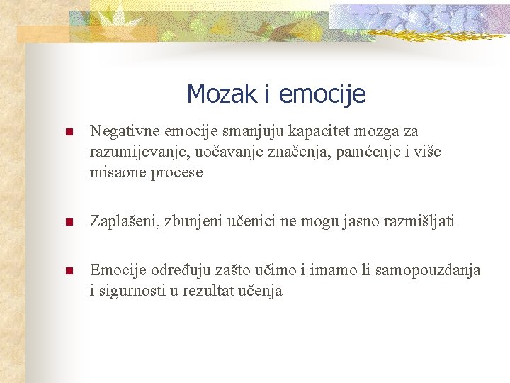 Mozak i emocije n Negativne emocije smanjuju kapacitet mozga za razumijevanje, uočavanje značenja, pamćenje