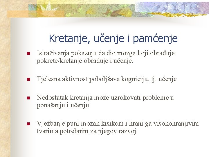 Kretanje, učenje i pamćenje n Istraživanja pokazuju da dio mozga koji obrađuje pokrete/kretanje obrađuje