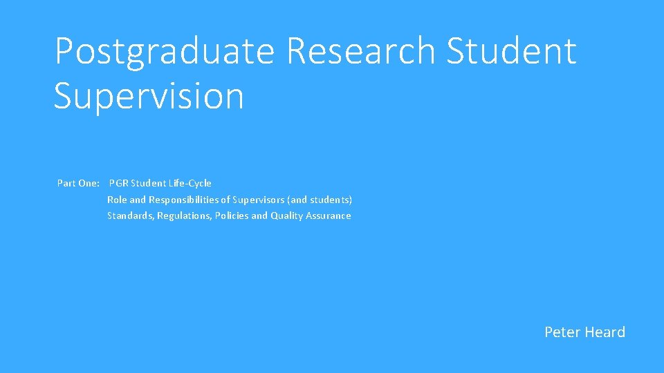 Postgraduate Research Student Supervision Part One: PGR Student Life-Cycle Role and Responsibilities of Supervisors