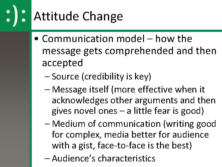 Attitude Change • Communication model – how the message gets comprehended and then accepted