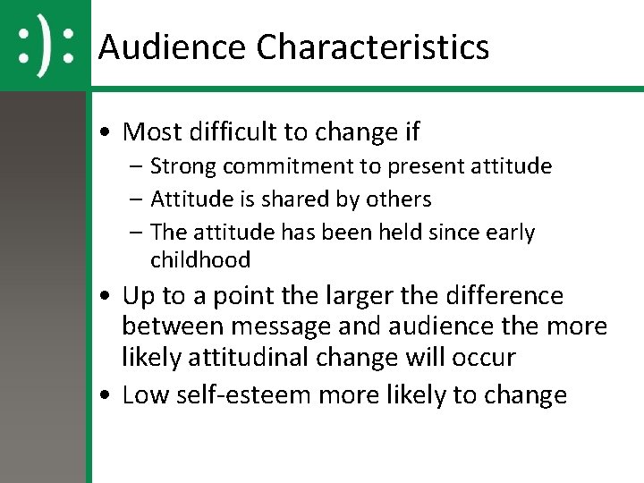 Audience Characteristics • Most difficult to change if – Strong commitment to present attitude