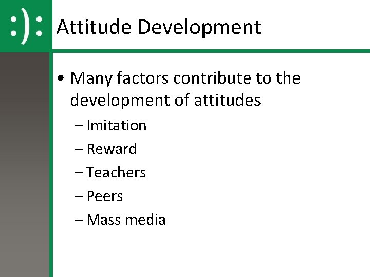 Attitude Development • Many factors contribute to the development of attitudes – Imitation –