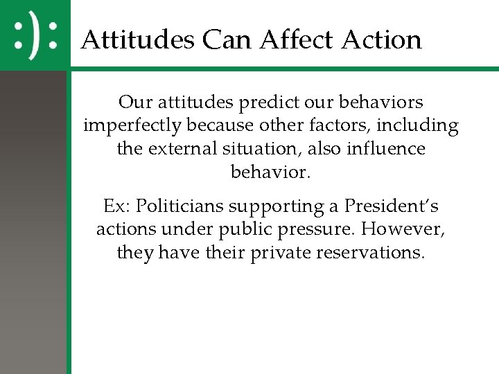 Attitudes Can Affect Action Our attitudes predict our behaviors imperfectly because other factors, including