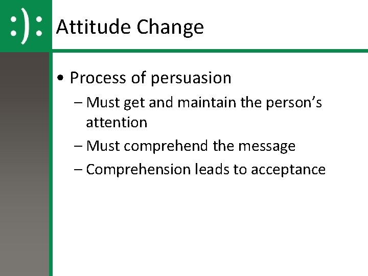 Attitude Change • Process of persuasion – Must get and maintain the person’s attention