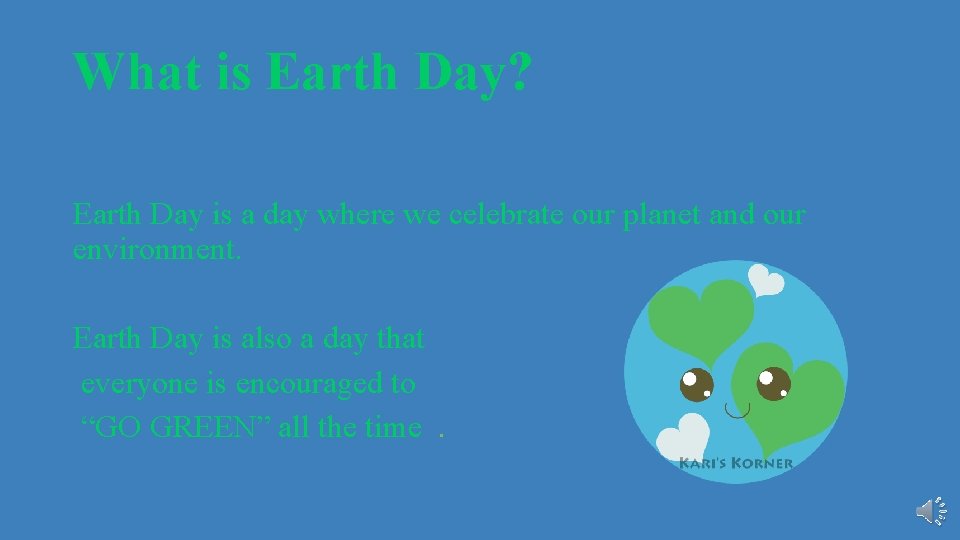 What is Earth Day? Earth Day is a day where we celebrate our planet