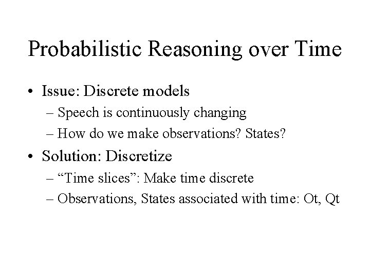 Probabilistic Reasoning over Time • Issue: Discrete models – Speech is continuously changing –