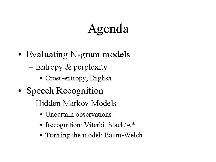 Agenda • Evaluating N-gram models – Entropy & perplexity • Cross-entropy, English • Speech
