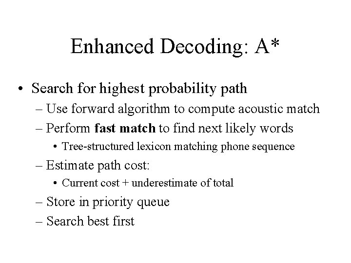 Enhanced Decoding: A* • Search for highest probability path – Use forward algorithm to