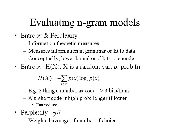 Evaluating n-gram models • Entropy & Perplexity – Information theoretic measures – Measures information
